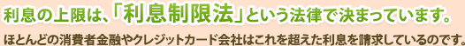 利息の上限は、「利息制限法」という法律で決まっています。ほとんどの消費者金融やクレジットカード会社はこれを超えた利息を請求しているのです。